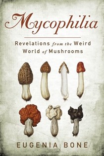 Mycophilia: Revelations from the Weird World of Mushrooms
