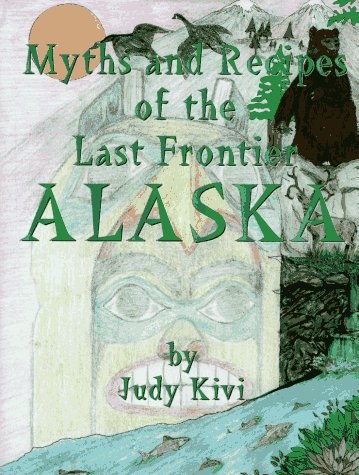 Myths and Recipes of the Last Frontier Alaska