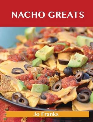 Nacho Greats: Delicious Nacho Recipes, The Top 56 Nacho Recipes