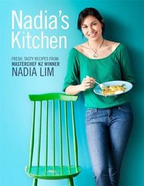Nadia's Kitchen: Fresh, Tasty Recipes from MasterChef NZ Winner Nadia Lim