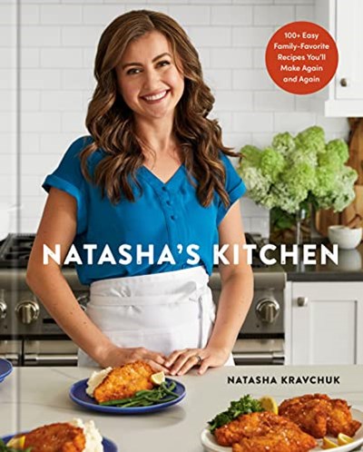 Natasha's Kitchen: 100+ Easy Family-Favorite Recipes You'll Make Again and Again