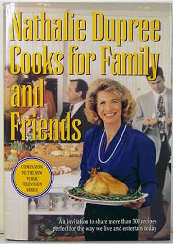 Nathalie Dupree Cooks for Family and Friends: An Invitation to Share More Than 300 Recipes Perfect for the Way We Live and Entertain Today