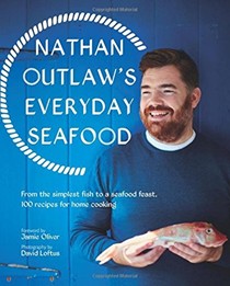 Nathan Outlaw's Everyday Seafood: From the Simplest Fish to a Seafood Feast, 100 Recipes for Home Cooking