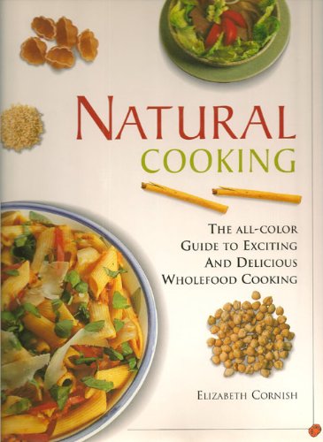 Natural Cooking: The All-Color Guide to Exciting and Delicious Wholefood Cooking