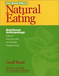 Natural Eating: Nutritional Anthropology, Eating in Harmony with Our Genetic Programming