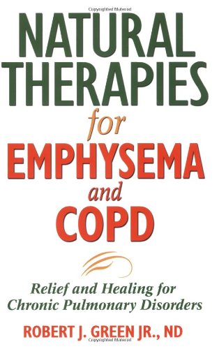 Natural Therapies For Emphysema And Copd: Relief And Healing For Chronic Pulmonary Disorders