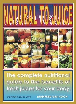 Natural to Juice: Complete Nutritional Guide to Juices