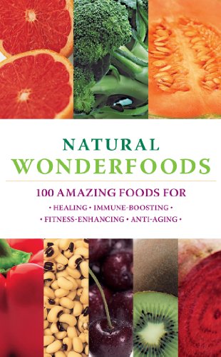 Natural Wonderfoods: 100 Amazing Foods for Healing*immune-Boosting*fitness-Enhancing*anti-Aging