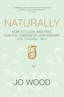 Naturally: How to look and feel healthy, energetic and radiant, the organic way