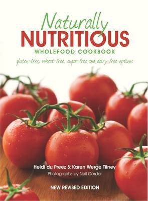 Naturally Nutritious Wholefood Cookbook: Gluten-free, Wheat-free, Sugar Free and Diary-free Options