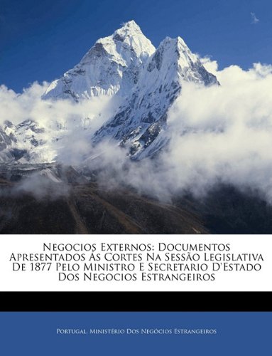 Negocios Externos: Documentos Apresentados S Cortes Na Sesso Legislativa de 1877 Pelo Ministro E Secretario D'Estado DOS Negocios Estrangeiros