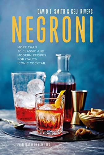 Negroni: More than 30 Classic and Modern Recipes for Italy&apos;s Iconic Cocktail