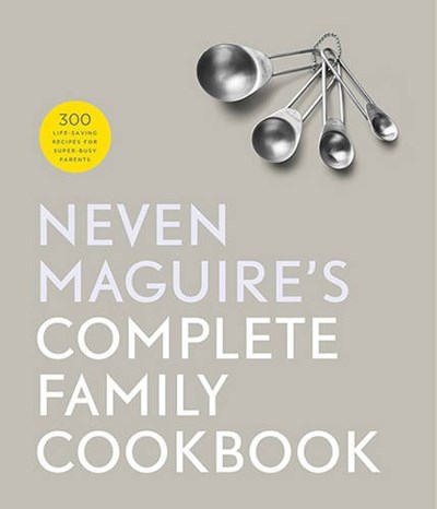 Neven Maguire's Complete Family Cookbook