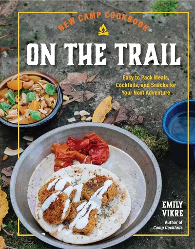 New Camp Cookbook On the Trail: Easy to Pack Meals, Cocktails, and Snacks for Your Next Adventure (Great Outdoor Cooking)