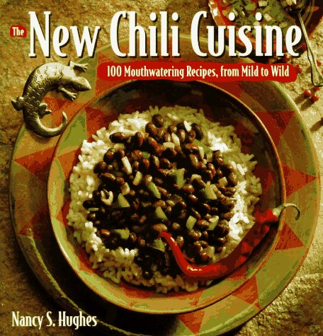 New Chili Cuisine: 100 Mouthwatering Recipes, From Mild To Wild