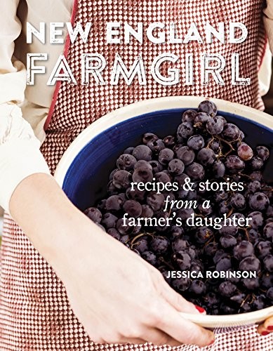 New England Farm Girl: Recipes and Stories from a Farmer's Daughter