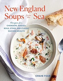 New England Soups from the Sea: Recipes for Chowders, Bisques, Boils, Stews, and Classic Seafood Medleys