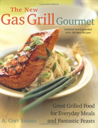 New Gas Grill Gourmet: Great Grilled Food For Everyday Meals And Fantastic Feasts