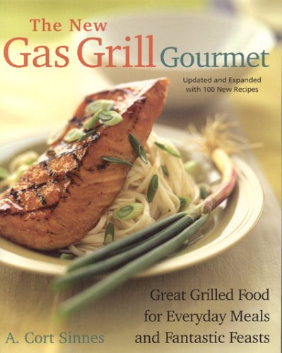 New Gas Grill Gourmet: Great Grilled Food for Everyday Meals and Fantastic Feasts