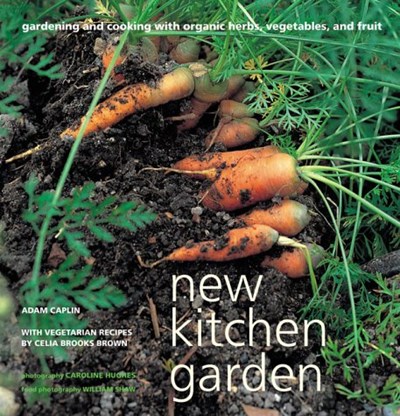 New Kitchen Garden : Gardening and Cooking With Organic Herbs, Vegetables and Fruit