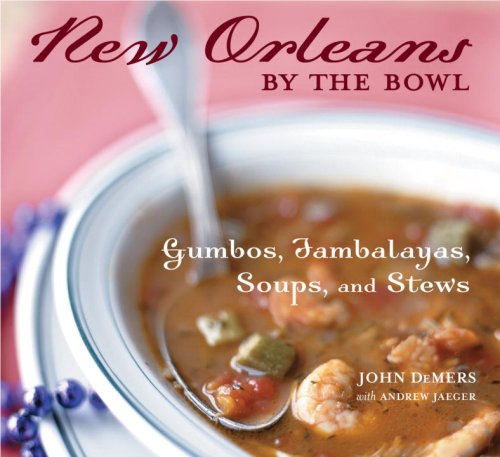 New Orleans By The Bowl: Gumbos, Jambalayas, Soups & Stews