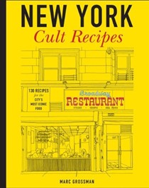 New York Cult Recipes: 130 Recipes for the City's Most Iconic Food
