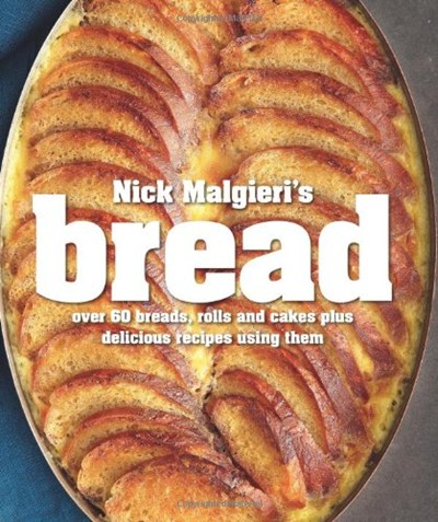 Nick Malgieri's Bread: Over 60 Breads, Rolls and Cakes Plus Delicious Recipes Using Them
