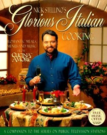 Nick Stellino's Glorious Italian Cooking: Romantic Meals, Menus and Music from Cucina Amore