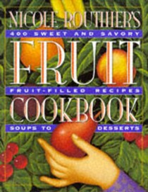 Nicole Routhier's Fruit Cookbook: 400 Sweet and Savory Fruit-Filled Recipes, Soups to Desserts