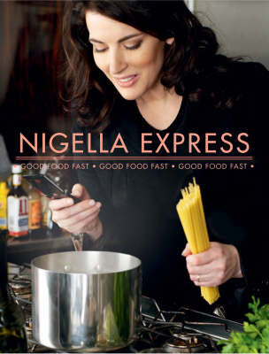 Nigella Express: 130 Recipes for Good Food, Fast
