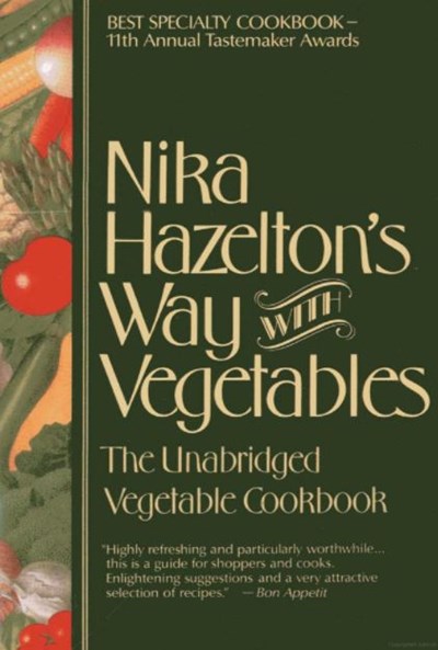 Nika Hazelton's Way with Vegetables: The Unabridged Vegetable Cookbook