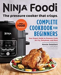 Ninja Foodi: The Pressure Cooker that Crisps: Complete Cookbook for Beginners: Your Expert Guide to Pressure Cook, Air Fry, Dehydrate, and More (Ninja Foodi Companion)