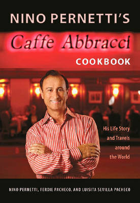 Nino Pernetti's Caffe Abbracci Cookbook: His Life Story and Travels Around the World