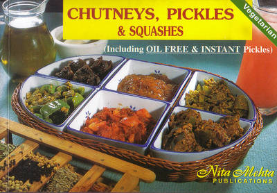 Nita Mehta's Chutneys, Pickles and Squashes Vegetarian
