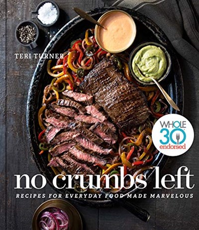 No Crumbs Left (Whole30 Endorsed Series): Recipes for Everyday Food Made Marvelous