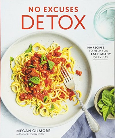 No Excuses Detox: 100 Recipes to Help You Eat Healthy Every Day