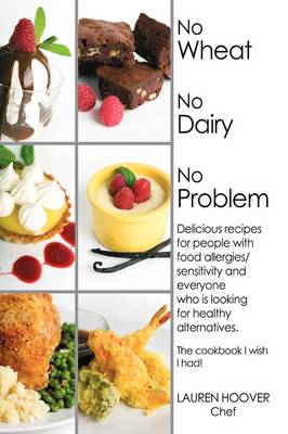 No Wheat No Dairy No Problem: Delicious Recipes for People with Food Allergies/sensitivity and Everyone Who is Looking for Healthy Alternatives. The Cookbook I Wish I Had!