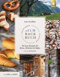 Noch mehr Almbackbuch-Rezepte: 44 neue Rezepte für Brote, Brötchen & Süßes. Aus Liebe zum Brot