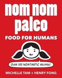 Nom Nom Paleo: Food for Humans: Over 100 Nomtastic Recipes!