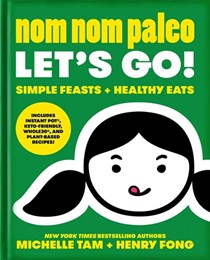 Nom Nom Paleo Let's Go!: Simple Feasts + Healthy Eats