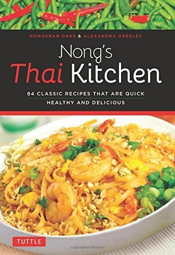 Nong's Thai Kitchen: 84 Classic Recipes That Are Quick, Healthy and Delicious