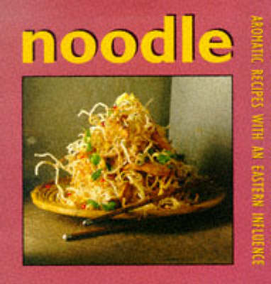 Noodle: Aromatic Recipes with an Eastern Influence