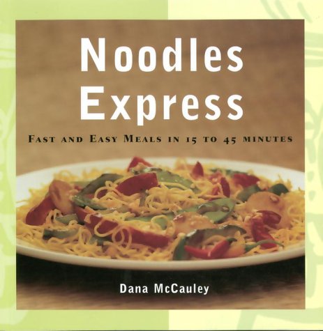 Noodles Express: Fast and Easy Meals in 15 to 45 Minutes