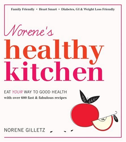 Norene's Healthy Kitchen: Eat Your Way to Good Health with Over 600 Fast & Fabulous Recipes
