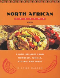 North African Cooking: Exotic Delights from Morocco, Tunisia, Algeria and Egypt