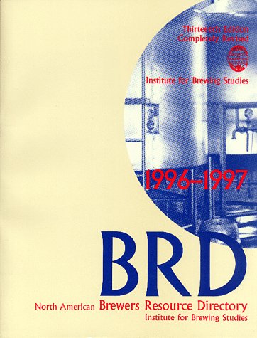 North American Brewers Resource Directory, 1996-1997: Your Yellow Pages to the Craft-Brewing...