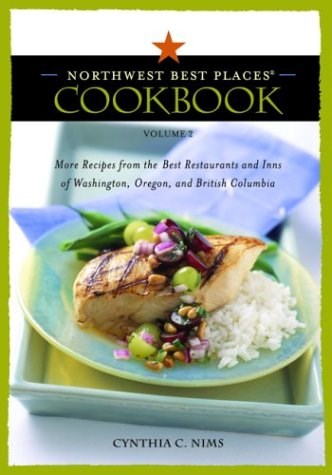 Northwest Best Places Cookbook, Volume 2: Recipes From Restaurants and Inns of  Washington, Oregon, and British Columbia