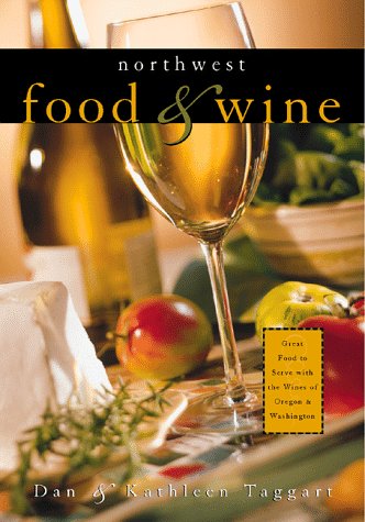 Northwest Food & Wine: Great Food to Serve with the Wines of Oregon and Washington