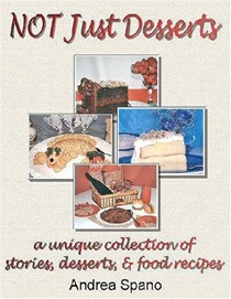 Not Just Desserts: A Unique Collection of Stories, Desserts, & Food Recipes
