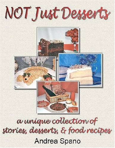 Not Just Desserts: A Unique Collection of Stories, Desserts, & Food Recipes